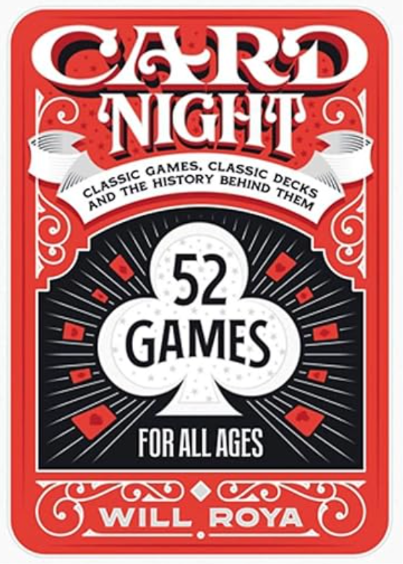 CARD NIGHT: CLASSIC GAMES, CLASSIC DECKS AND THE HISTORY BEHIND THEM